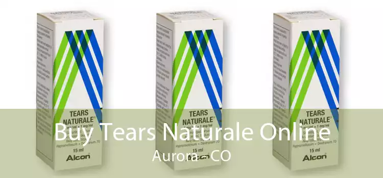 Buy Tears Naturale Online Aurora - CO